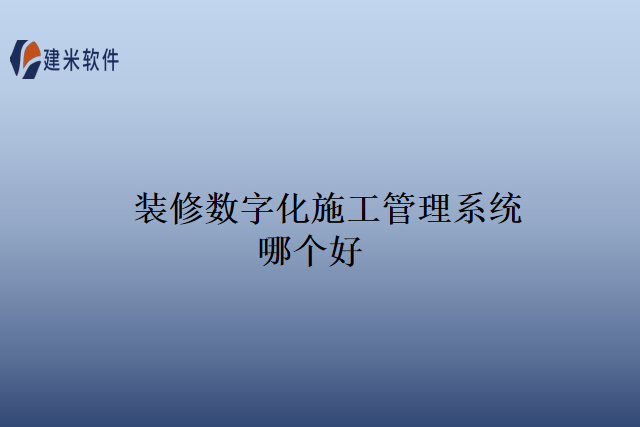 装修数字化施工管理系统哪个好