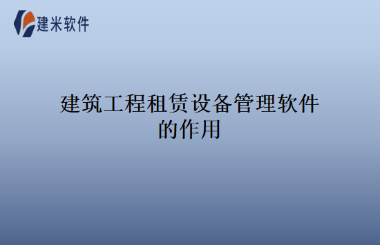 建筑工程租赁设备管理软件的作用
