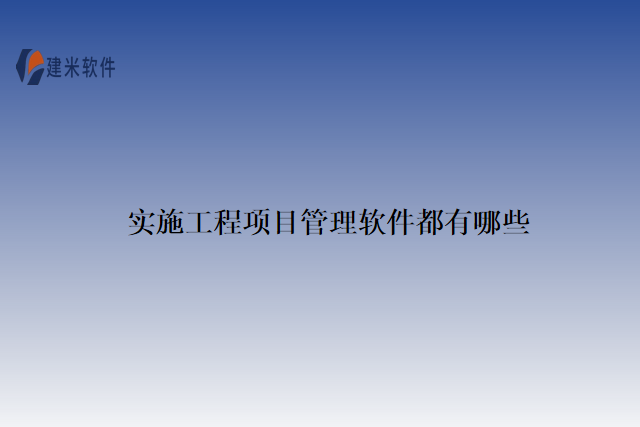 实施工程项目管理软件都有哪些
