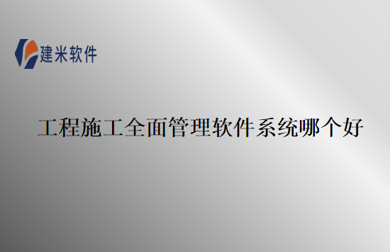  工程施工全面管理软件系统哪个好