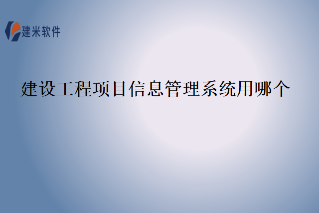 建设工程项目信息管理系统用哪个