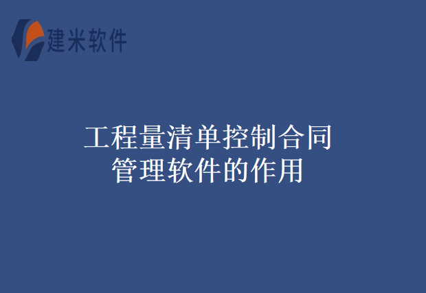 工程量清单控制合同管理软件的作用