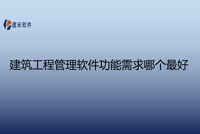 建筑工程管理软件功能需求哪个最好
