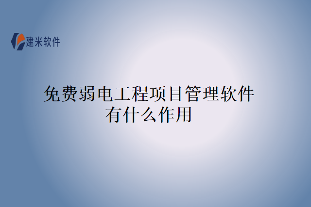 免费弱电工程项目管理软件有什么作用