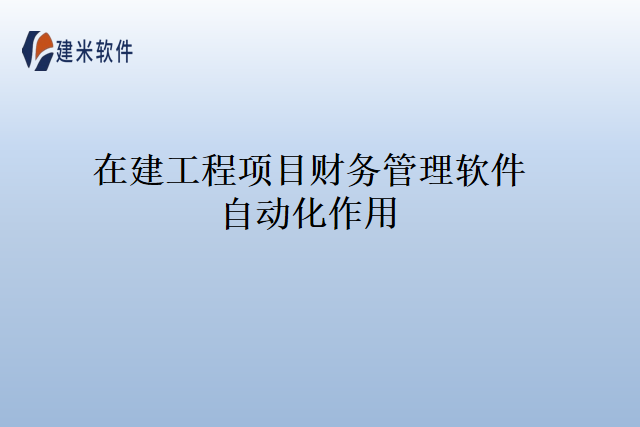 在建工程项目财务管理软件自动化作用