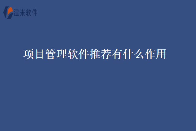 项目管理软件推荐有什么作用