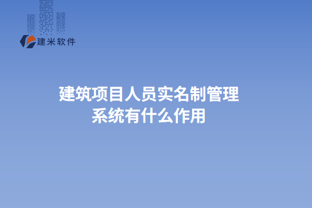 建筑项目人员实名制管理系统有什么作用