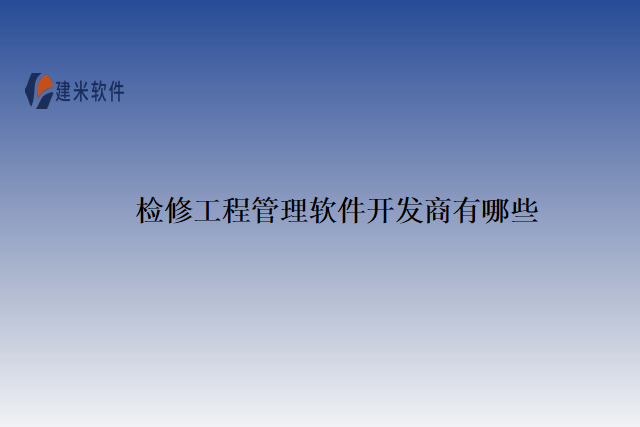 检修工程管理软件开发商有哪些