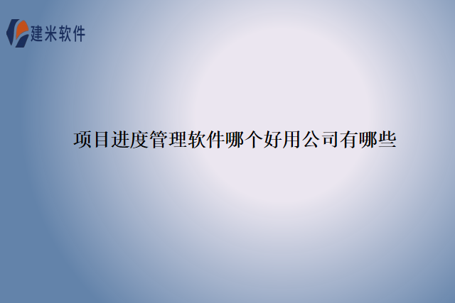 项目进度管理软件哪个好用公司有哪些