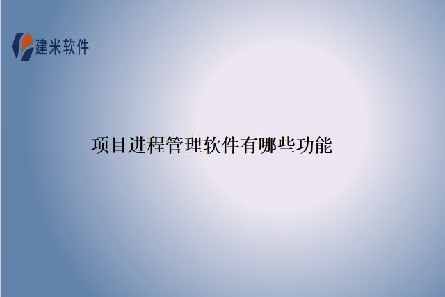 项目进程管理软件有哪些功能