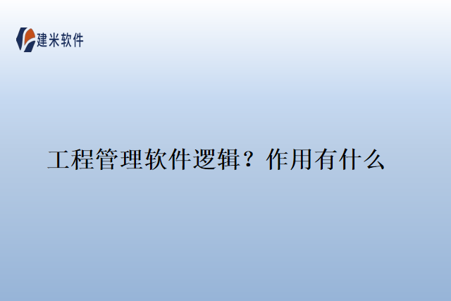工程管理软件逻辑?作用有什么