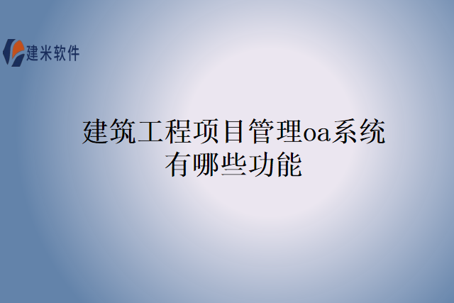 建筑工程项目管理oa系统有哪些功能