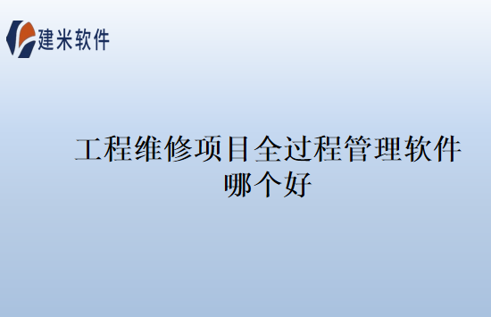 工程维修项目全过程管理软件哪个好