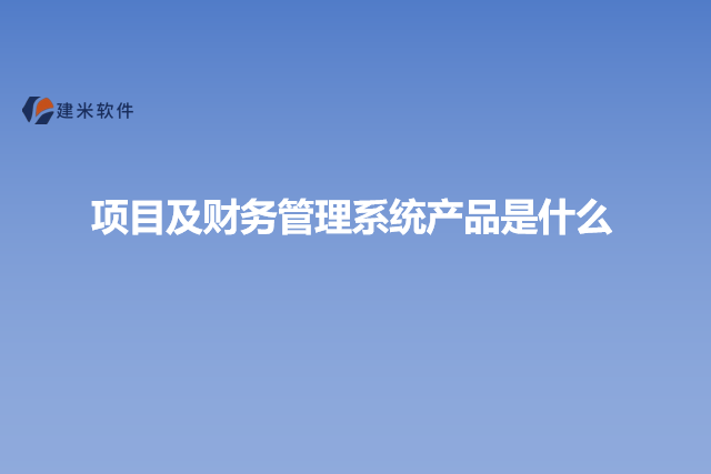 项目及财务管理系统产品是什么