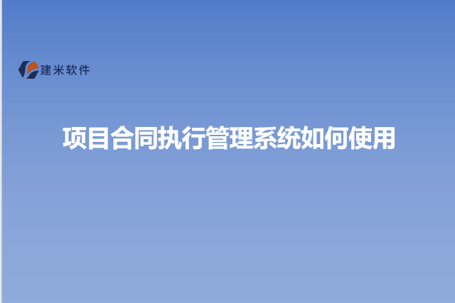项目合同执行管理系统如何使用