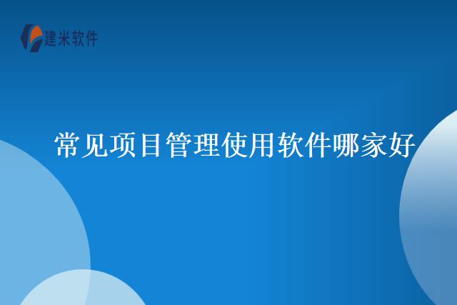 常见项目管理使用软件哪家好