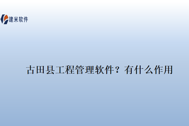 古田县工程管理软件？有什么作用
