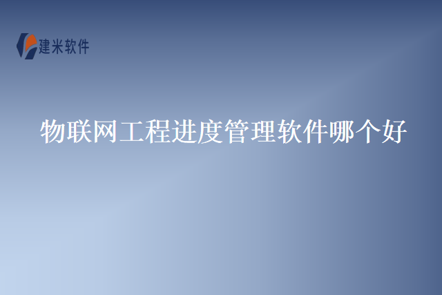 物联网工程进度管理软件哪个好