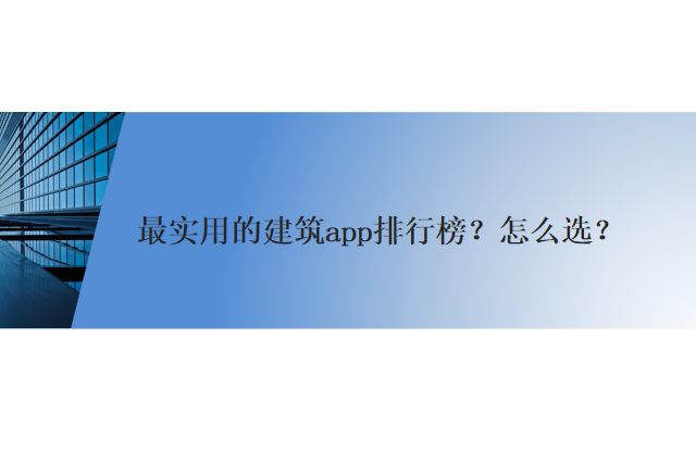 最实用的建筑app排行榜？怎么选？