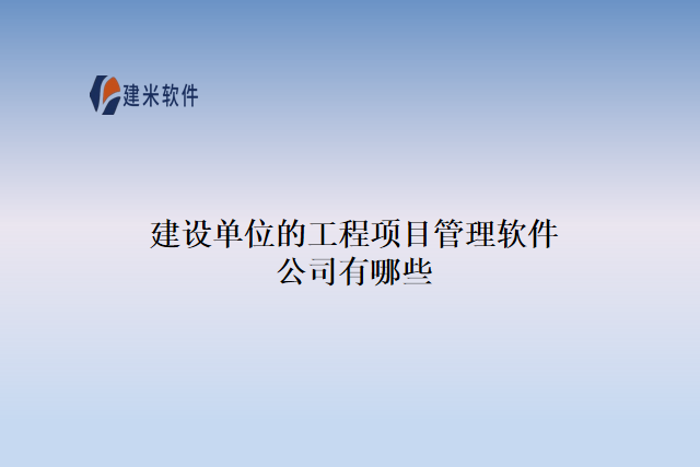 建设单位的工程项目管理软件公司有哪些