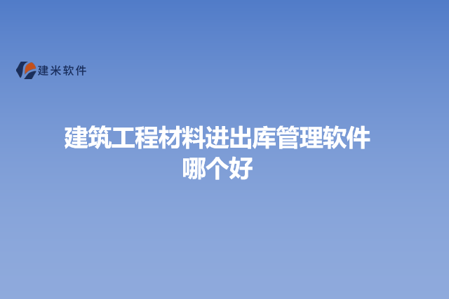建筑工程材料进出库管理软件哪个好