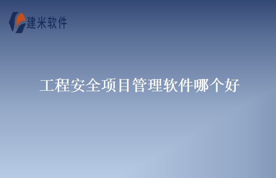 工程安全项目管理软件哪个好