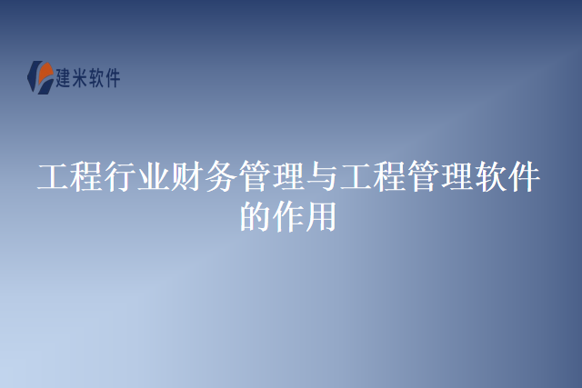 工程行业财务管理与工程管理软件的作用
