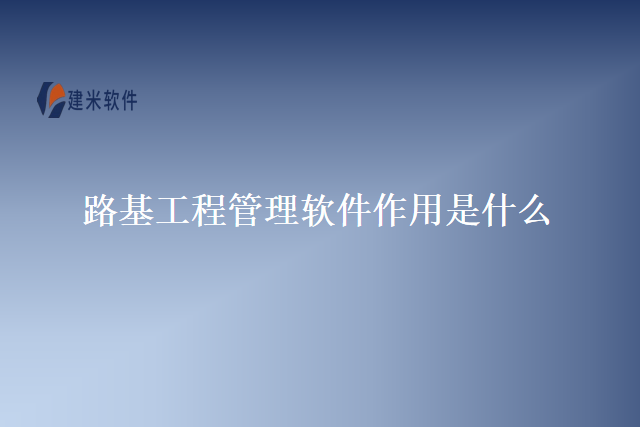 路基工程管理软件作用是什么