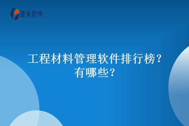 工程材料管理软件排行榜？有哪些？