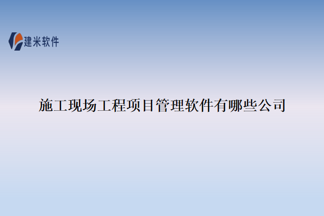 施工现场工程项目管理软件有哪些公司