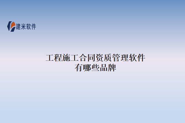 工程施工合同资质管理软件有哪些品牌