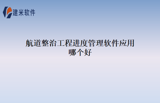 航道整治工程进度管理软件应用哪个好