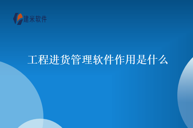 工程进货管理软件作用是什么