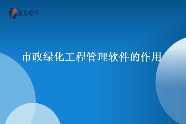 市政绿化工程管理软件的作用