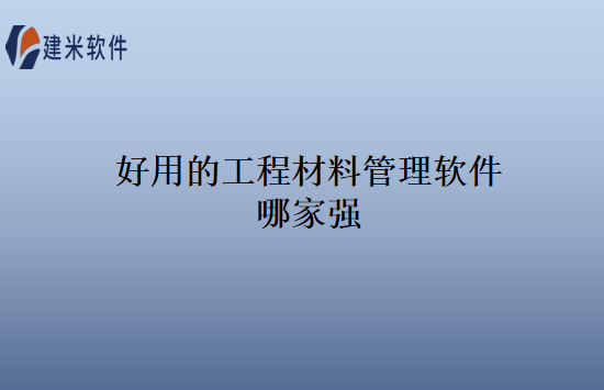 好用的工程材料管理软件哪家强