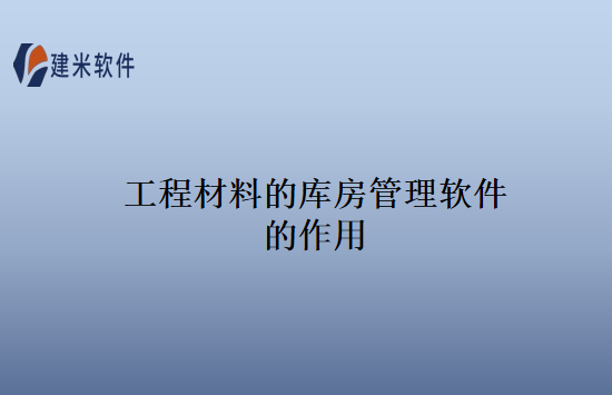工程材料的库房管理软件的作用