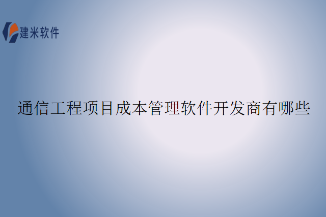 通信工程项目成本管理软件开发商有哪些