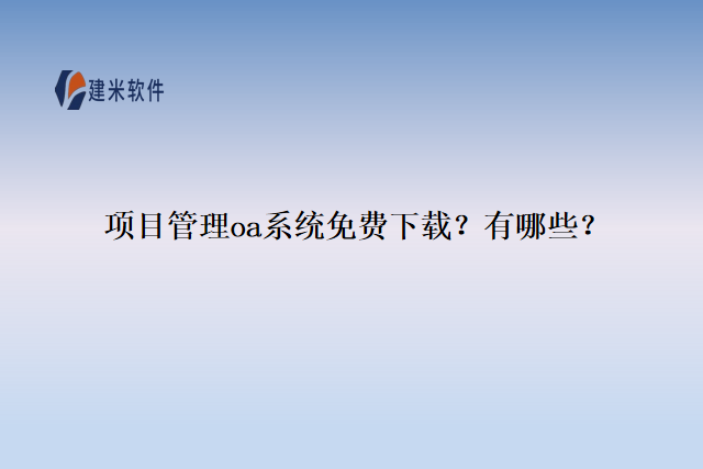 项目管理oa系统免费下载？有哪些？