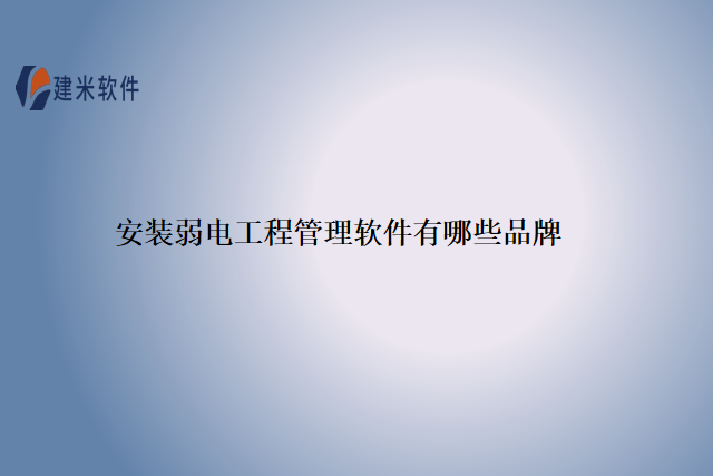 安装弱电工程管理软件有哪些品牌