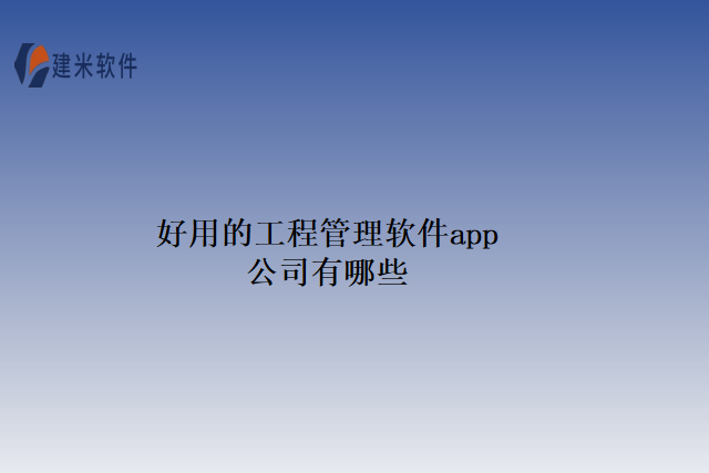 好用的工程管理软件app公司有哪些