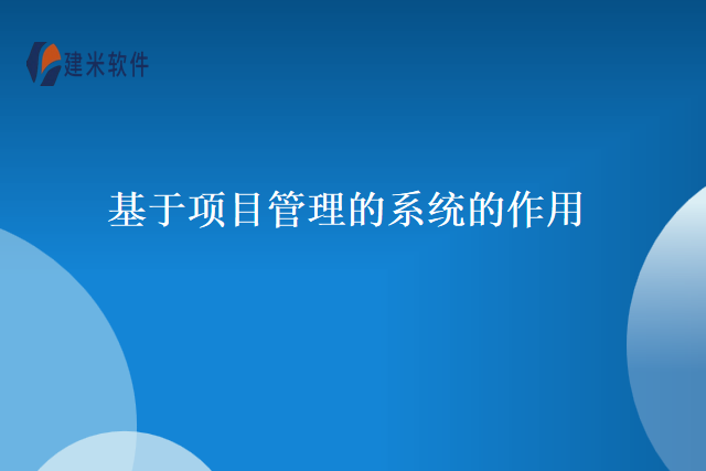 基于项目管理的系统的作用