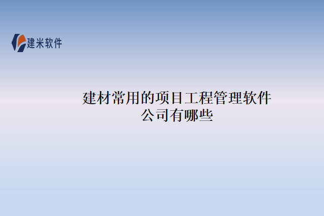 建材常用的项目工程管理软件公司有哪些