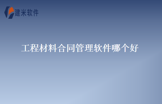 工程材料合同管理软件哪个好