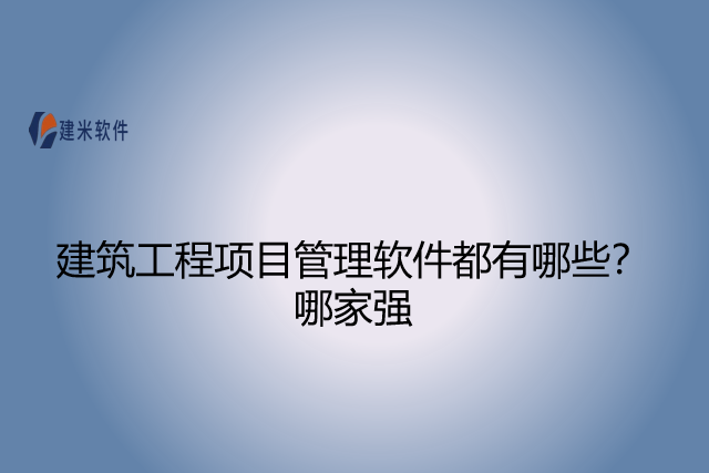 建筑工程项目管理软件都有哪些哪家强