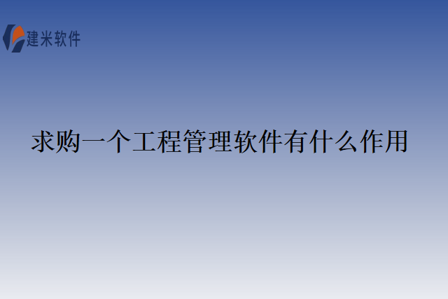求购一个工程管理软件有什么作用