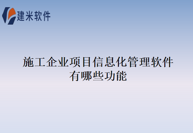 施工企业项目信息化管理软件有哪些功能