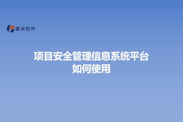 项目安全管理信息系统平台如何使用