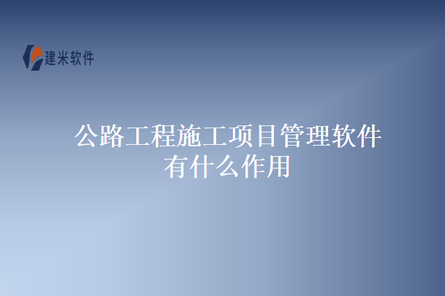 公路工程施工项目管理软件有什么作用