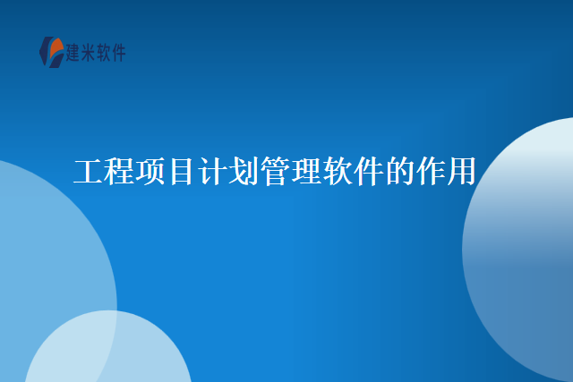 工程项目计划管理软件的作用