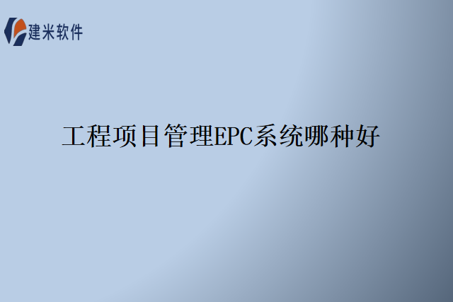 工程项目管理EPC系统哪种好